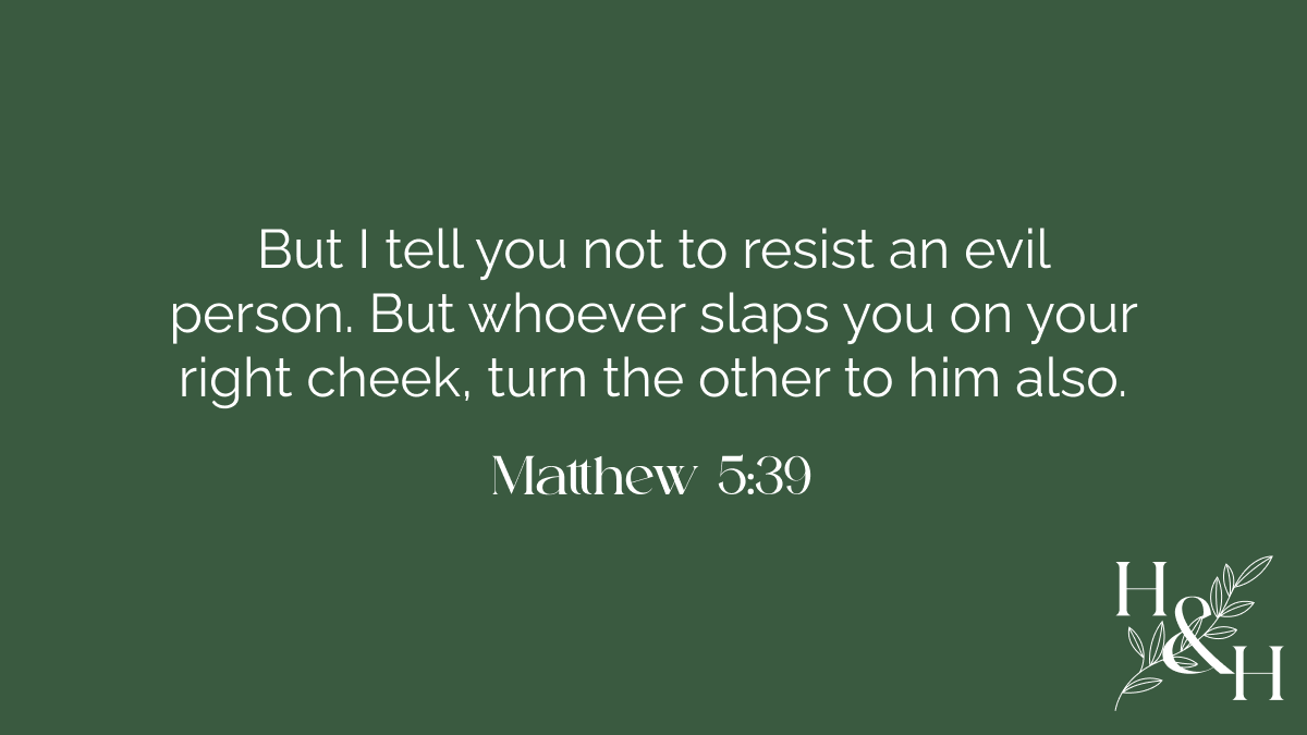 Turning the Other Cheek Doesn't Mean Being a Doormat: Matthew 5:39 - But I tell you not to resist an evil person. But whoever slaps you on your right cheek, turn the other to him also.